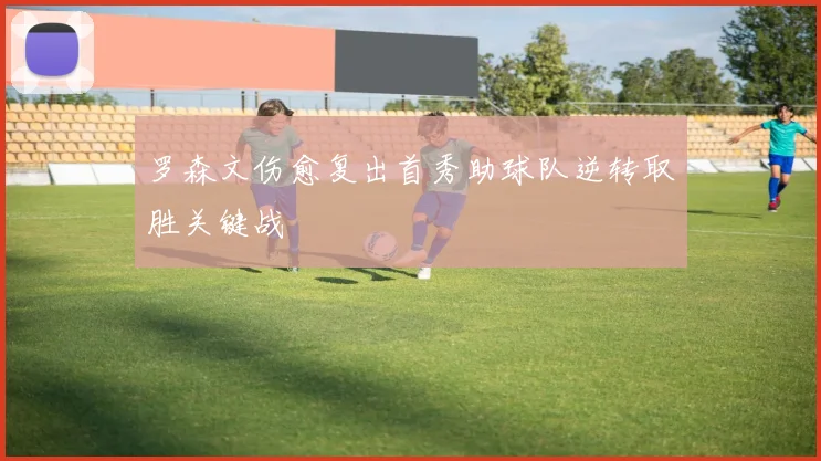 罗森文伤愈复出首秀助球队逆转取胜关键战