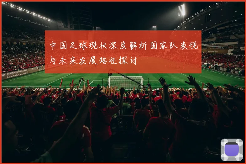 中国足球现状深度解析国家队表现与未来发展路径探讨