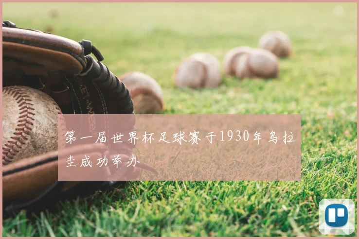 第一届世界杯足球赛于1930年乌拉圭成功举办