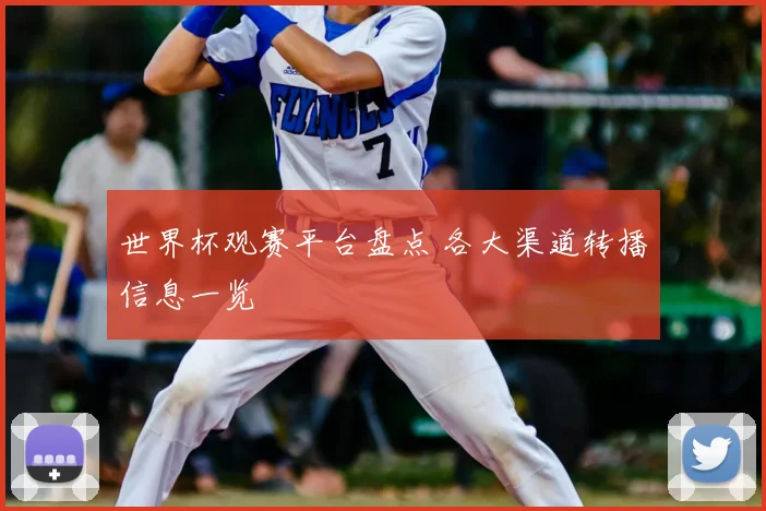 世界杯观赛平台盘点 各大渠道转播信息一览