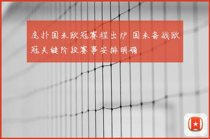 虎扑国米欧冠赛程出炉 国米备战欧冠关键阶段赛事安排明确